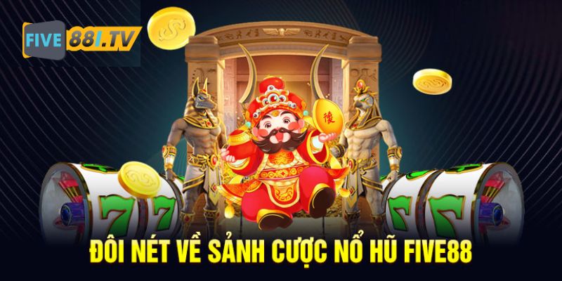 Giới thiệu sơ lược về sảnh nổ hũ tại FIVE88